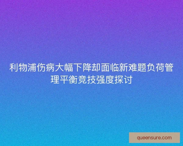 利物浦伤病大幅下降却面临新难题负荷管理平衡竞技强度探讨