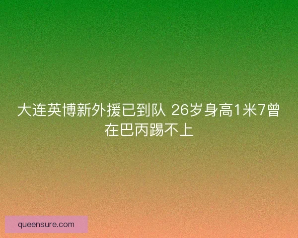大连英博新外援已到队 26岁身高1米7曾在巴丙踢不上